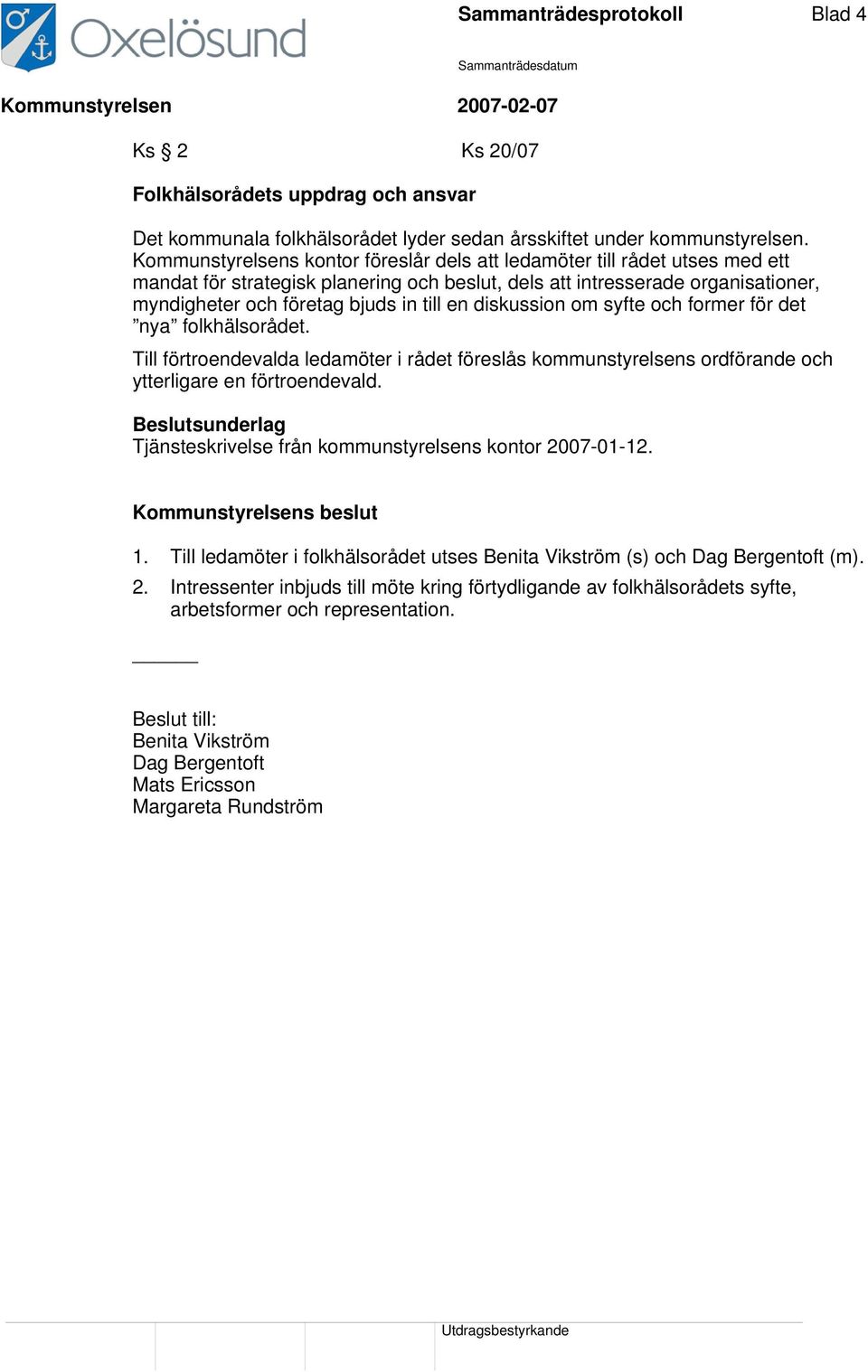 diskussion om syfte och former för det nya folkhälsorådet. Till förtroendevalda ledamöter i rådet föreslås kommunstyrelsens ordförande och ytterligare en förtroendevald.