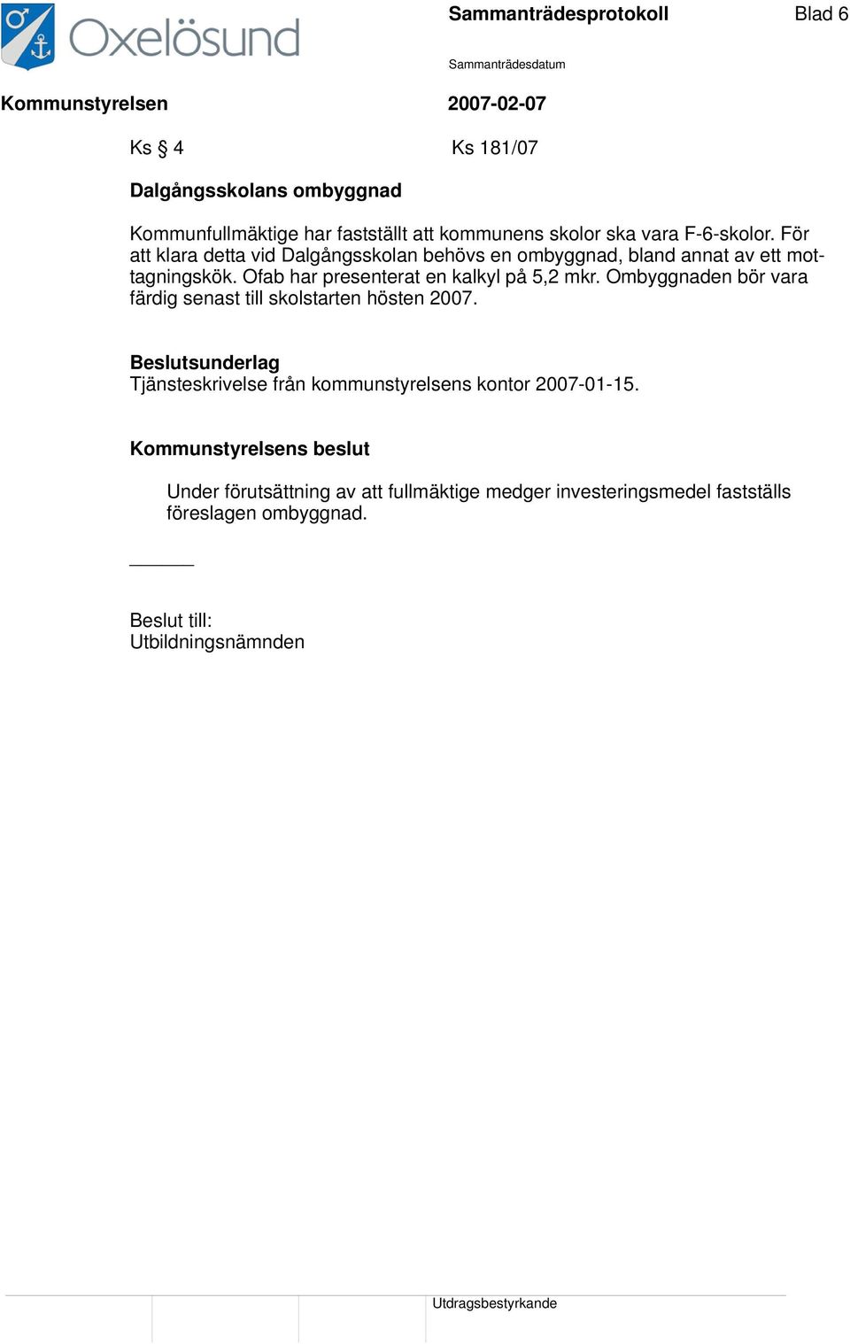 Ofab har presenterat en kalkyl på 5,2 mkr. Ombyggnaden bör vara färdig senast till skolstarten hösten 2007.