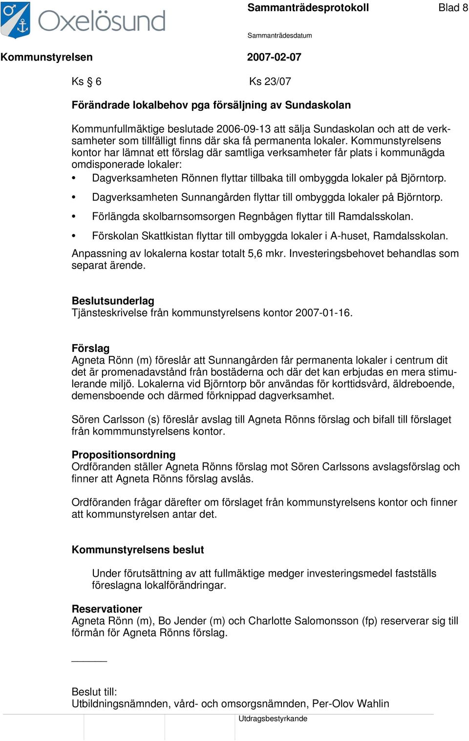 Kommunstyrelsens kontor har lämnat ett förslag där samtliga verksamheter får plats i kommunägda omdisponerade lokaler: Dagverksamheten Rönnen flyttar tillbaka till ombyggda lokaler på Björntorp.