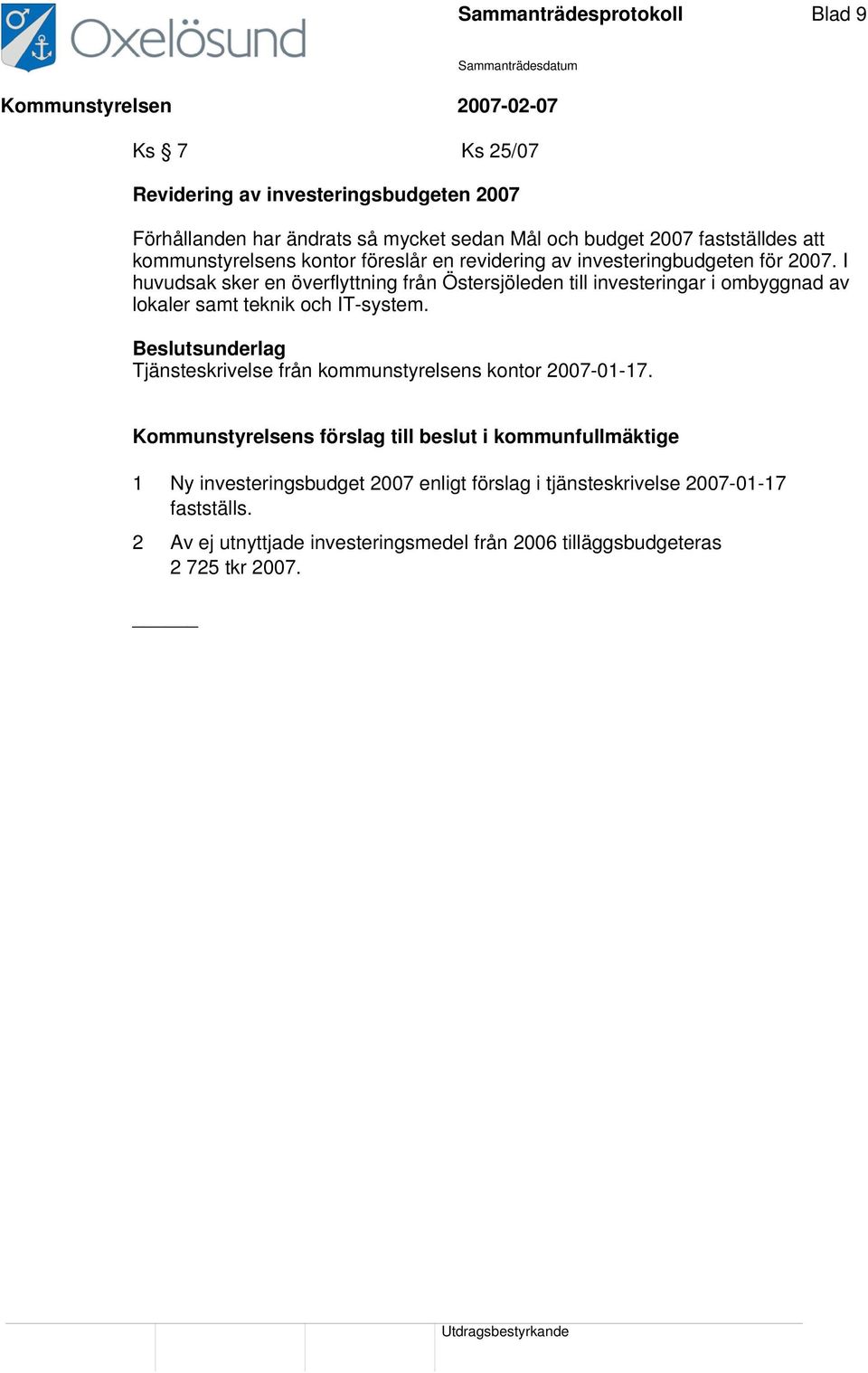 I huvudsak sker en överflyttning från Östersjöleden till investeringar i ombyggnad av lokaler samt teknik och IT-system.