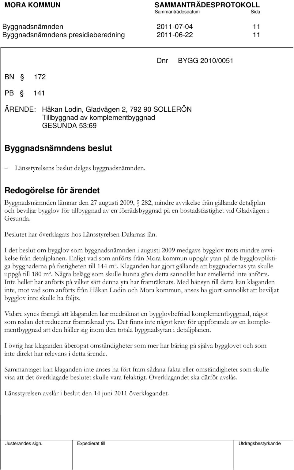 Redogörelse för ärendet lämnar den 27 augusti 2009, 282, mindre avvikelse från gällande detaljplan och beviljar bygglov för tillbyggnad av en förrådsbyggnad på en bostadsfastighet vid Gladvägen i