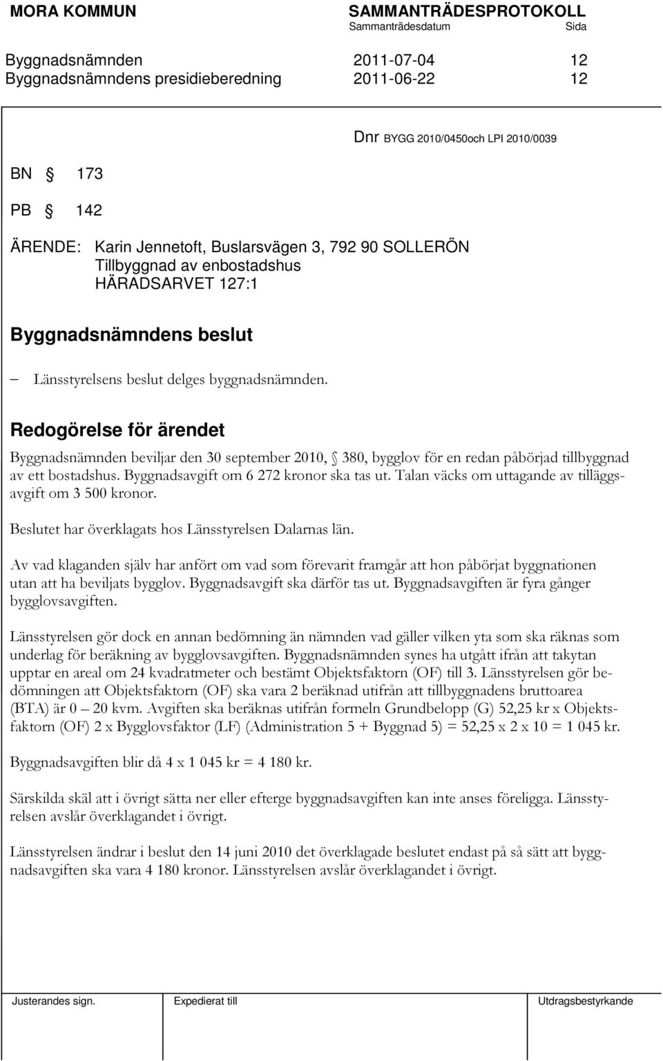 Byggnadsavgift om 6 272 kronor ska tas ut. Talan väcks om uttagande av tilläggsavgift om 3 500 kronor. Beslutet har överklagats hos Länsstyrelsen Dalarnas län.