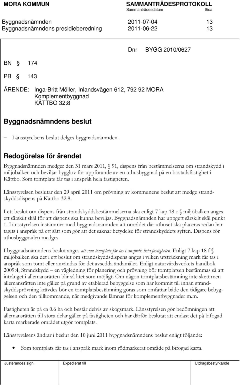 Redogörelse för ärendet medger den 31 mars 2011, 91, dispens från bestämmelserna om strandskydd i miljöbalken och beviljar bygglov för uppförande av en uthusbyggnad på en bostadsfastighet i Kättbo.