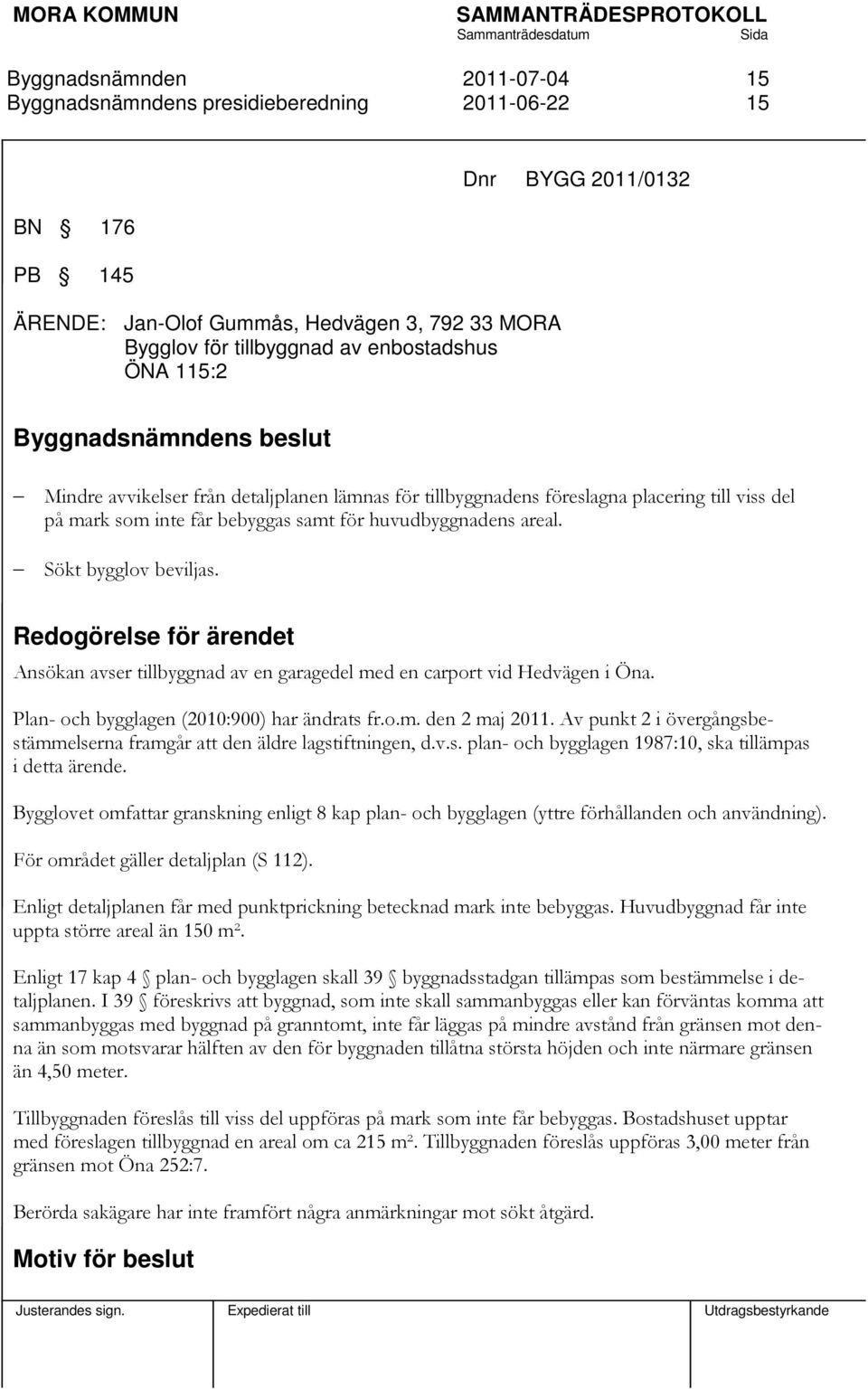 Redogörelse för ärendet Ansökan avser tillbyggnad av en garagedel med en carport vid Hedvägen i Öna. Plan- och bygglagen (2010:900) har ändrats fr.o.m. den 2 maj 2011.