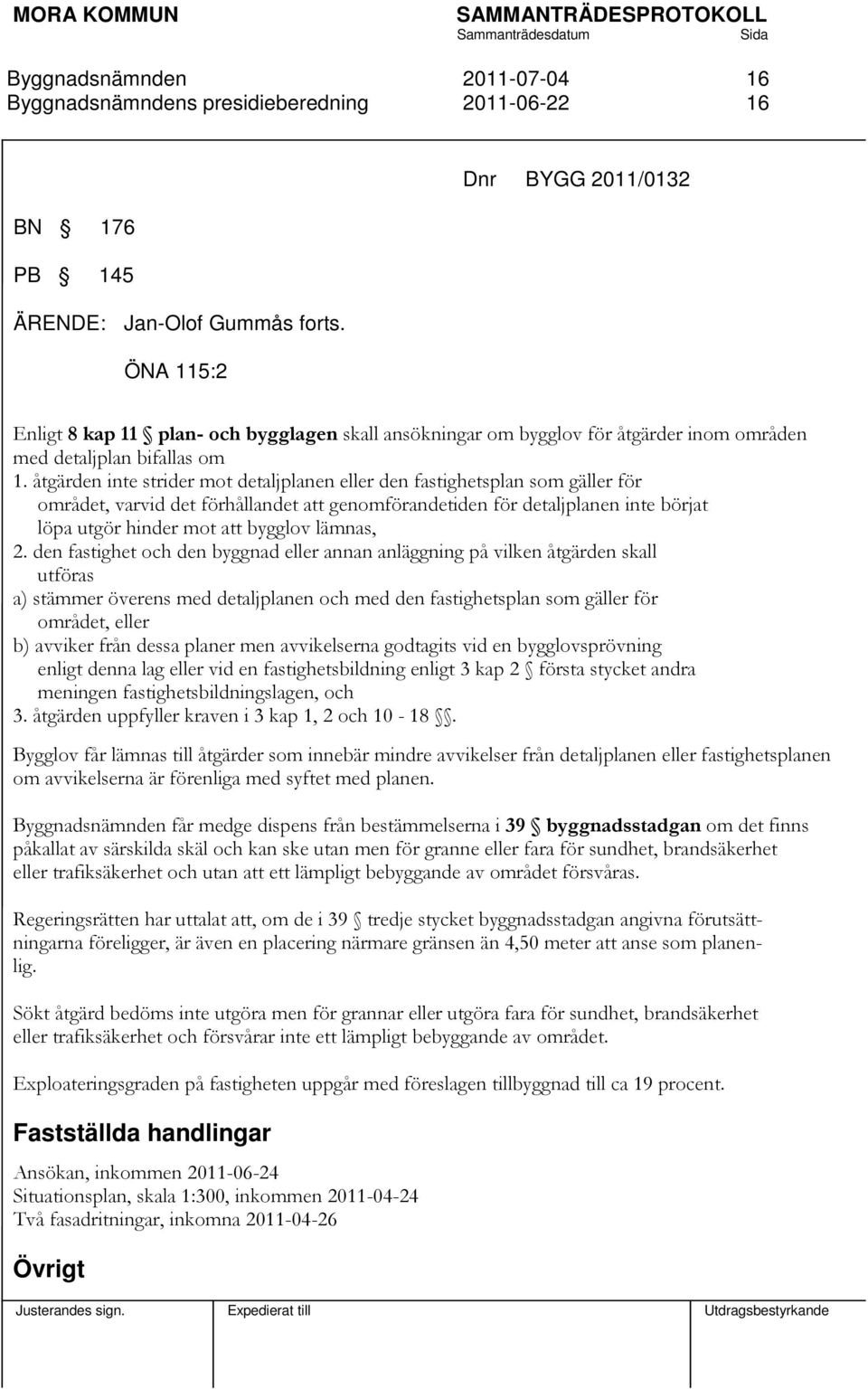 åtgärden inte strider mot detaljplanen eller den fastighetsplan som gäller för området, varvid det förhållandet att genomförandetiden för detaljplanen inte börjat löpa utgör hinder mot att bygglov