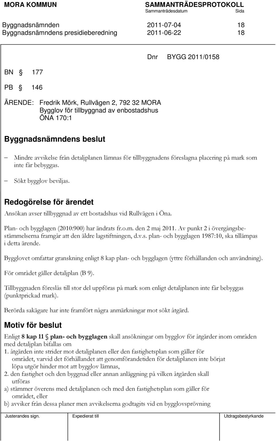 Redogörelse för ärendet Ansökan avser tillbyggnad av ett bostadshus vid Rullvägen i Öna. Plan- och bygglagen (2010:900) har ändrats fr.o.m. den 2 maj 2011.