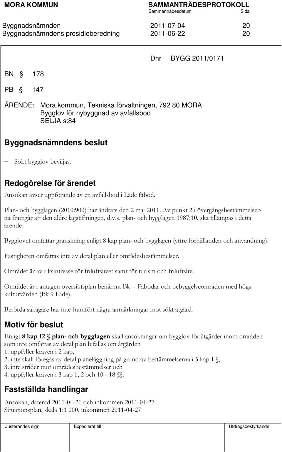 Av punkt 2 i övergångsbestämmelserna framgår att den äldre lagstiftningen, d.v.s. plan- och bygglagen 1987:10, ska tillämpas i detta ärende.