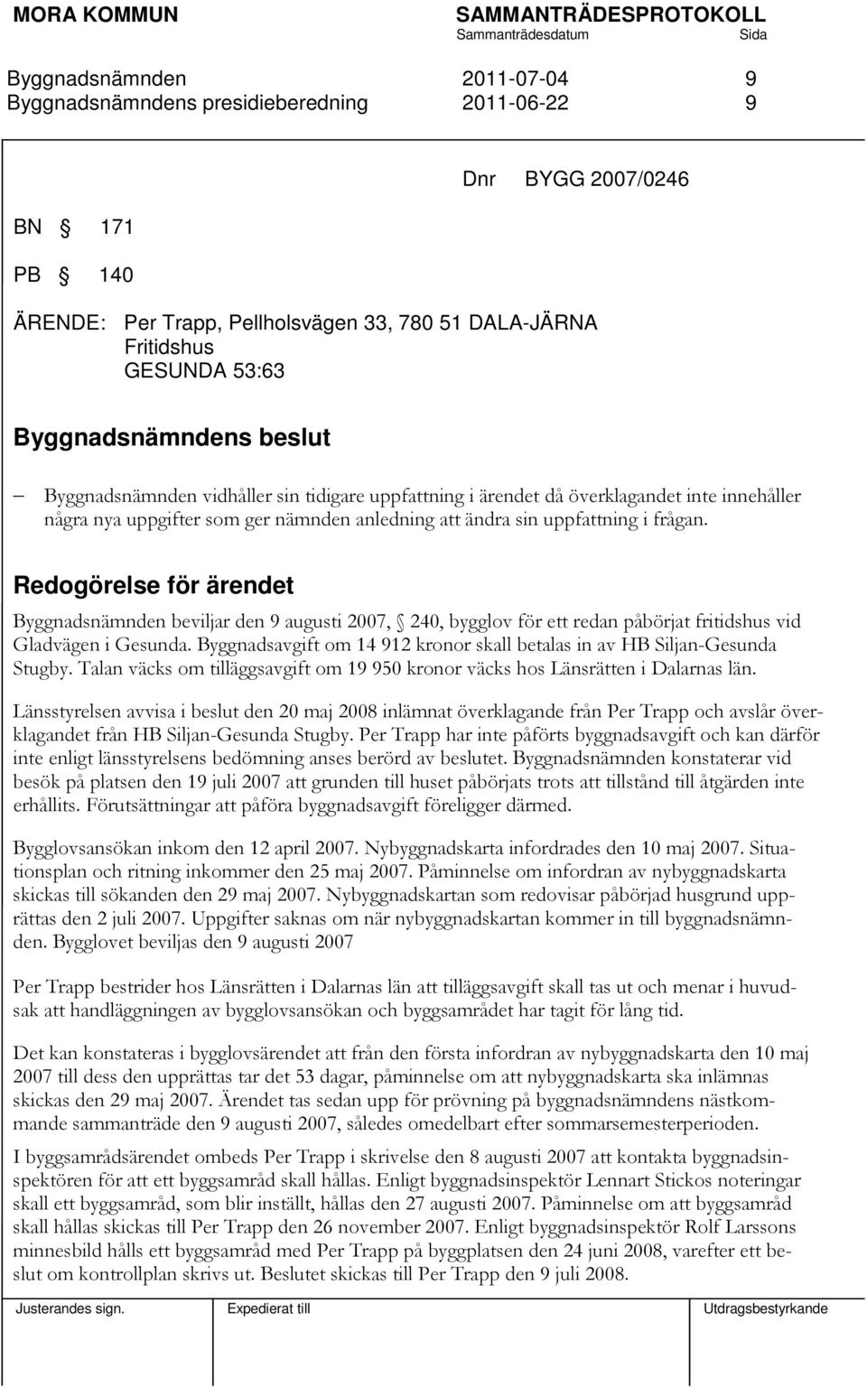 Redogörelse för ärendet beviljar den 9 augusti 2007, 240, bygglov för ett redan påbörjat fritidshus vid Gladvägen i Gesunda.