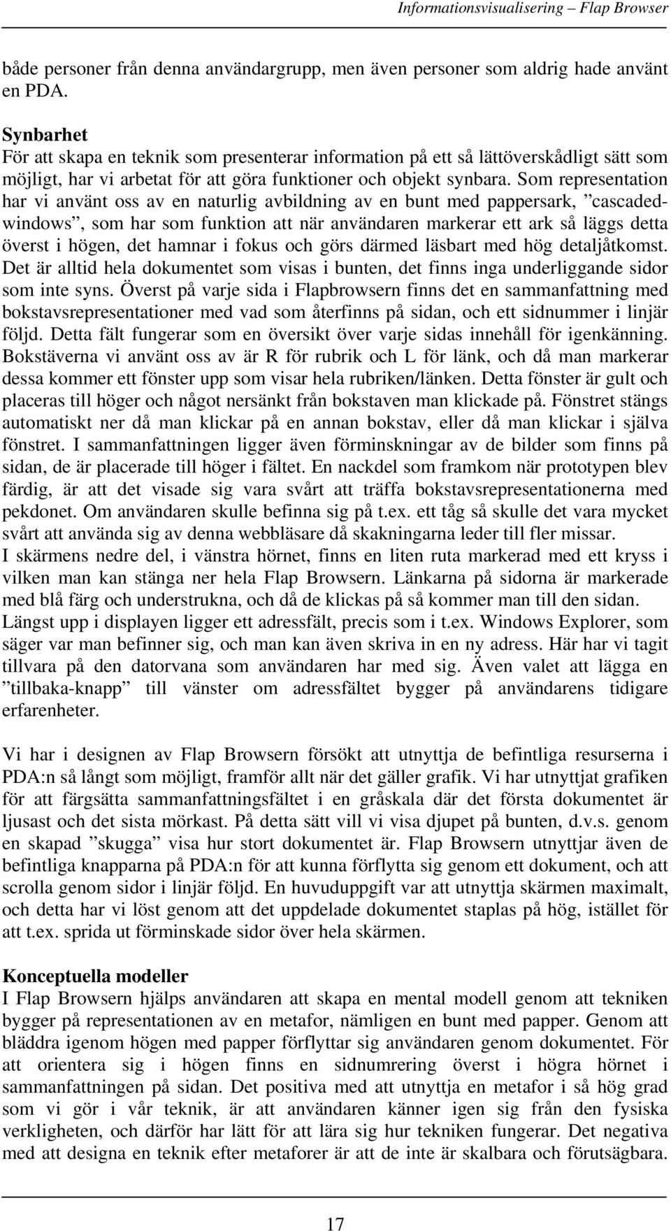 Som representation har vi använt oss av en naturlig avbildning av en bunt med pappersark, cascadedwindows, som har som funktion att när användaren markerar ett ark så läggs detta överst i högen, det