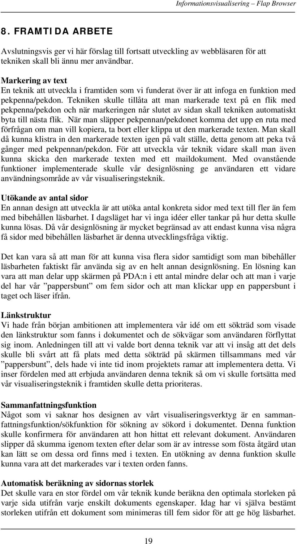 Tekniken skulle tillåta att man markerade text på en flik med pekpenna/pekdon och när markeringen når slutet av sidan skall tekniken automatiskt byta till nästa flik.