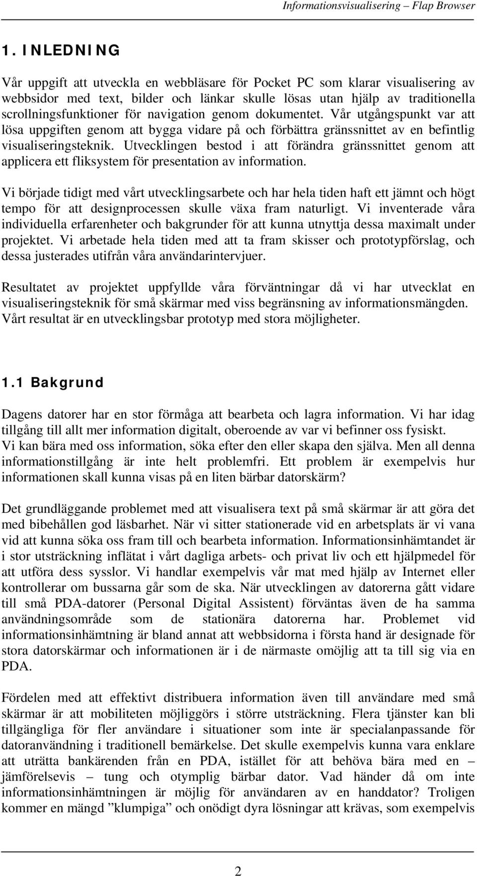 Utvecklingen bestod i att förändra gränssnittet genom att applicera ett fliksystem för presentation av information.