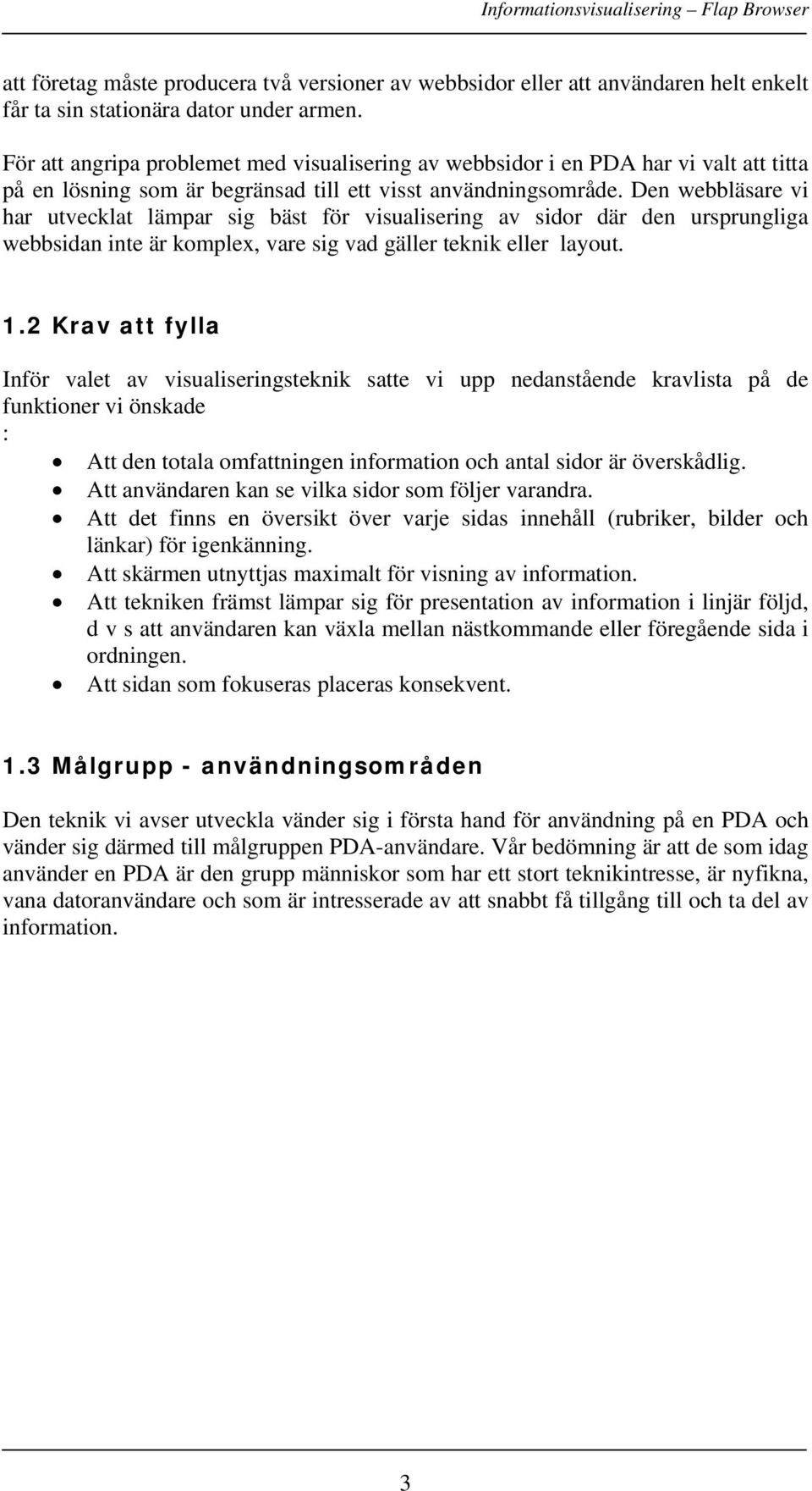 Den webbläsare vi har utvecklat lämpar sig bäst för visualisering av sidor där den ursprungliga webbsidan inte är komplex, vare sig vad gäller teknik eller layout. 1.