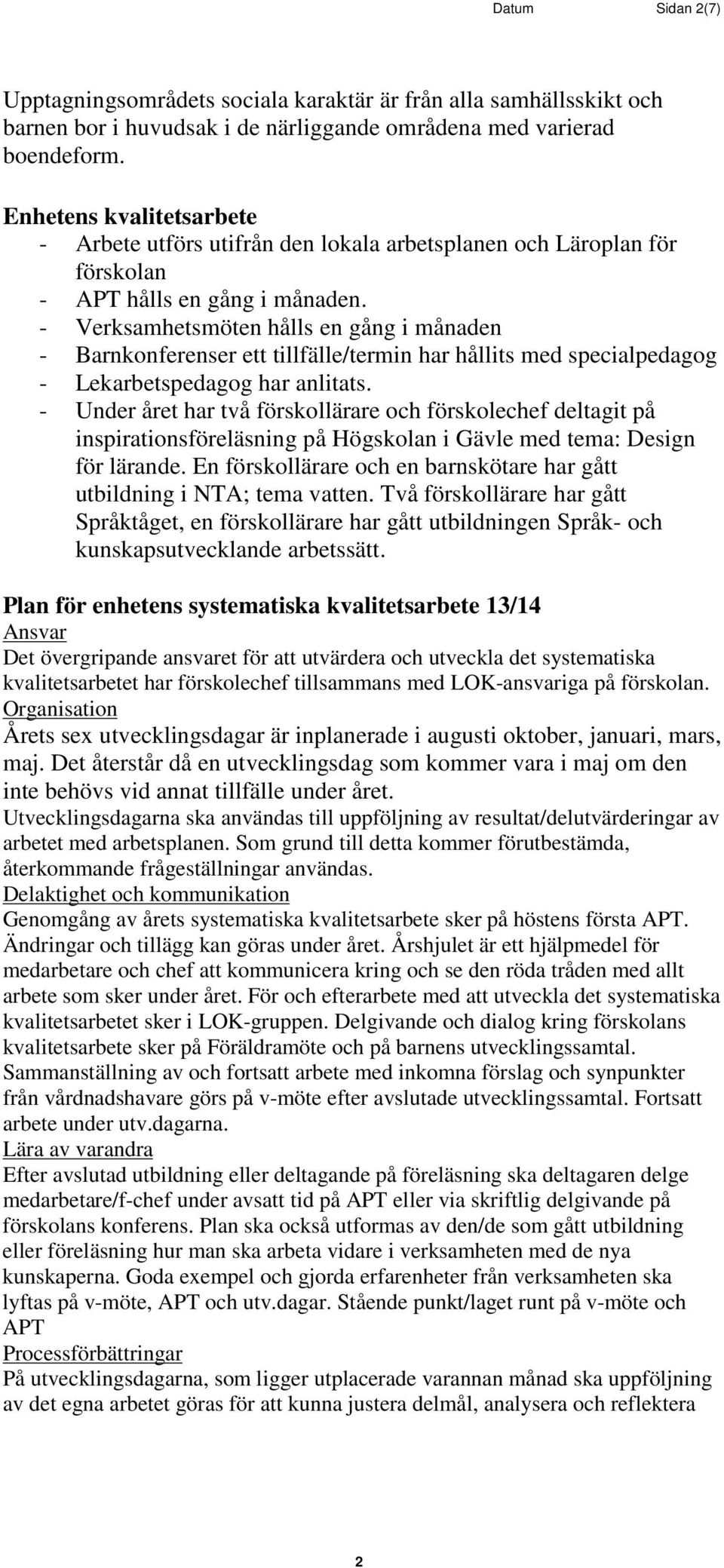 - Verksamhetsmöten hålls en gång i månaden - Barnkonferenser ett tillfälle/termin har hållits med specialpedagog - Lekarbetspedagog har anlitats.