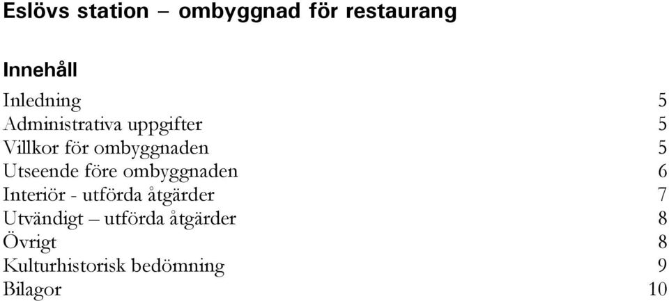 före ombyggnaden 6 Interiör - utförda åtgärder 7 Utvändigt