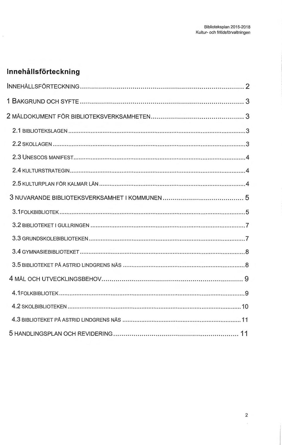 5 KULTURPLAN FÖR KALMAR LÄN... oo o oo o o oooooo o o oooo o o o o o.. 4 3 NUVARANDE BIBLIOTEKSVERKSAMHET l KOMMUNEN... 5 3.1 FOLKBIBLIOTEK.. o.. o o... o o. o.. o. o..... o o... o... o.. o.o. o. o o o o.. o.. o. o... oo. o. o. o. o... o 5 302 BIBLIOTEKET l GULLRINGEN.