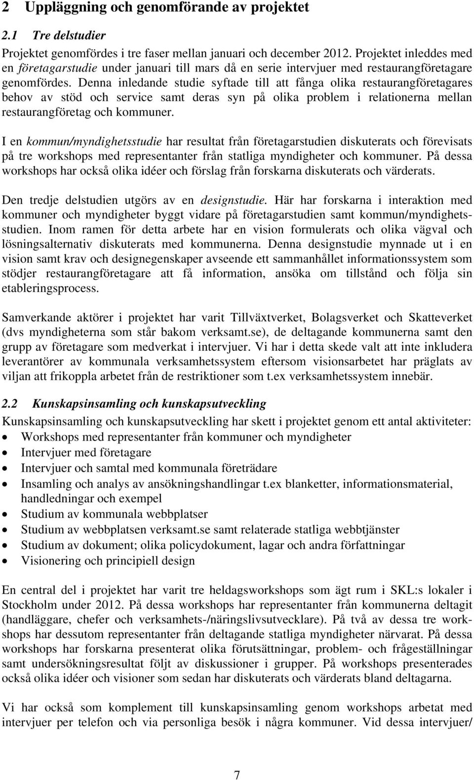 Denna inledande studie syftade till att fånga olika restaurangföretagares behov av stöd och service samt deras syn på olika problem i relationerna mellan restaurangföretag och kommuner.