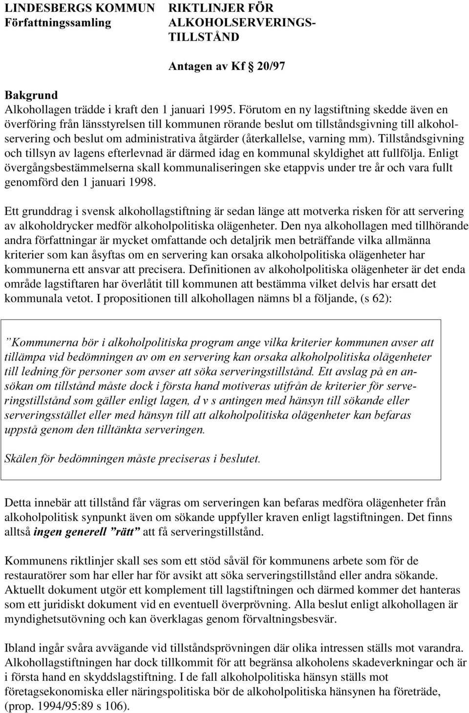 varning mm). Tillståndsgivning och tillsyn av lagens efterlevnad är därmed idag en kommunal skyldighet att fullfölja.