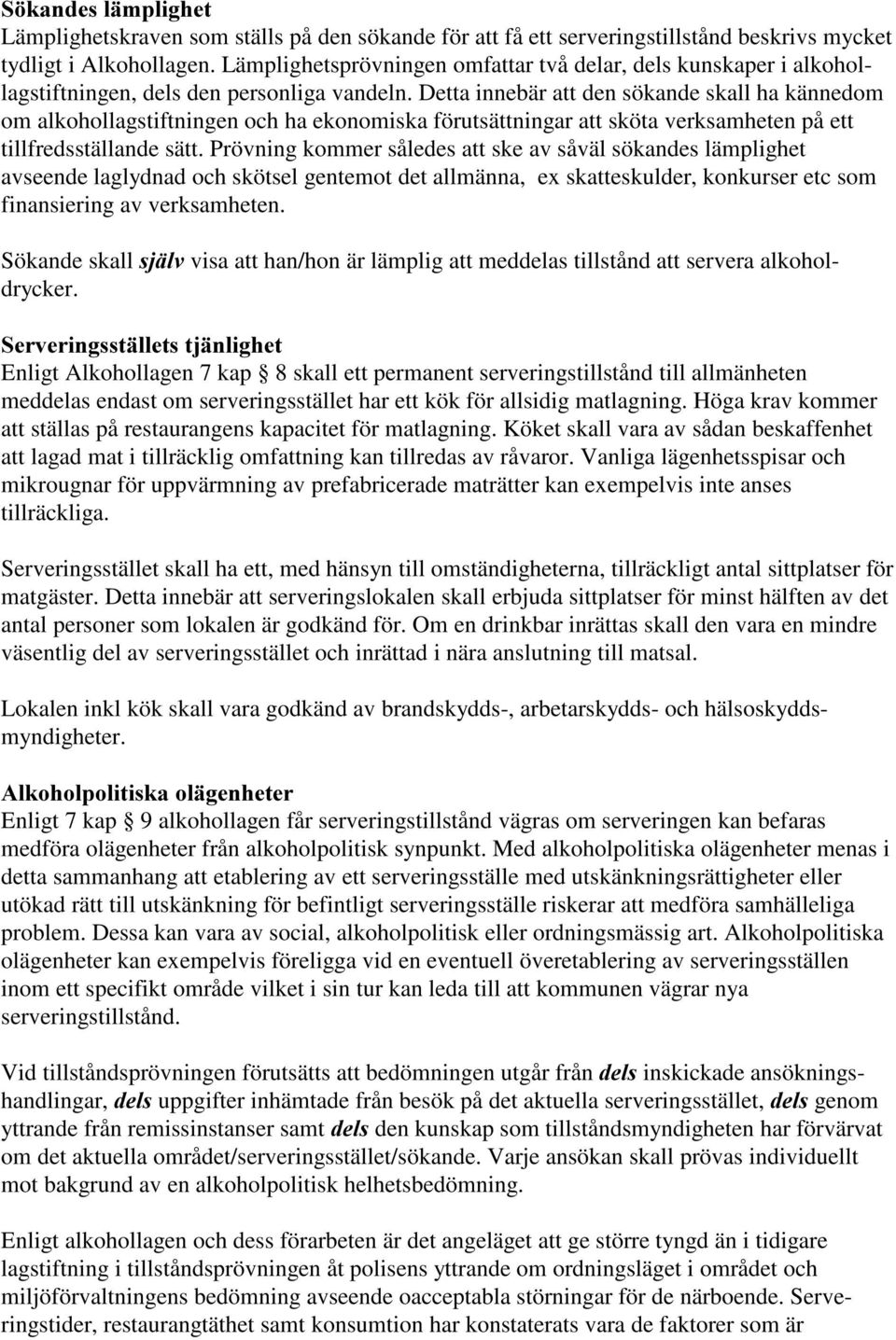 Detta innebär att den sökande skall ha kännedom om alkohollagstiftningen och ha ekonomiska förutsättningar att sköta verksamheten på ett tillfredsställande sätt.