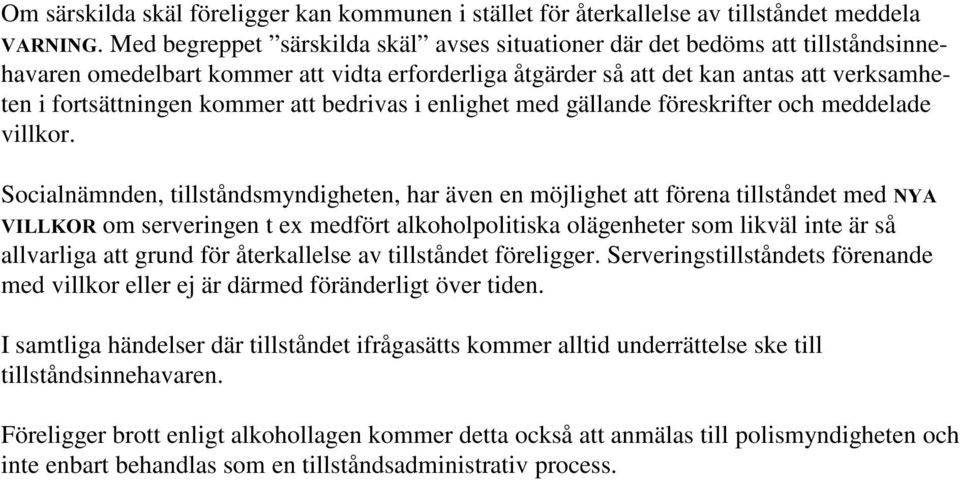 att bedrivas i enlighet med gällande föreskrifter och meddelade villkor. Socialnämnden, tillståndsmyndigheten, har även en möjlighet att förena tillståndet med1<$ 9,//.