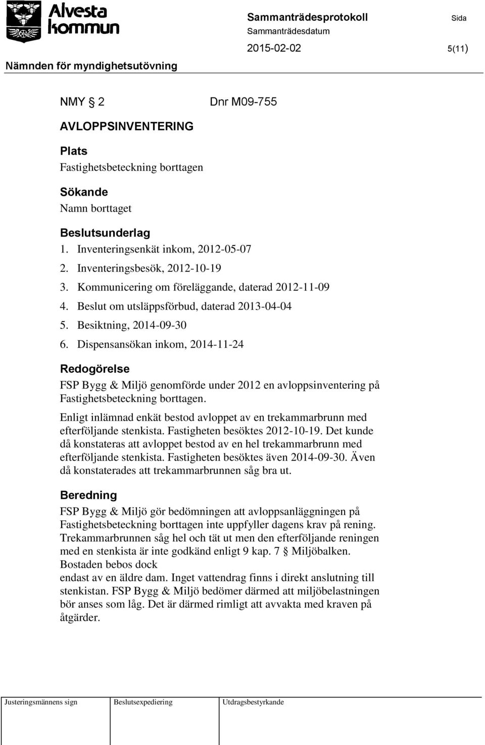 Dispensansökan inkom, 2014-11-24 FSP Bygg & Miljö genomförde under 2012 en avloppsinventering på Fastighetsbeteckning borttagen.