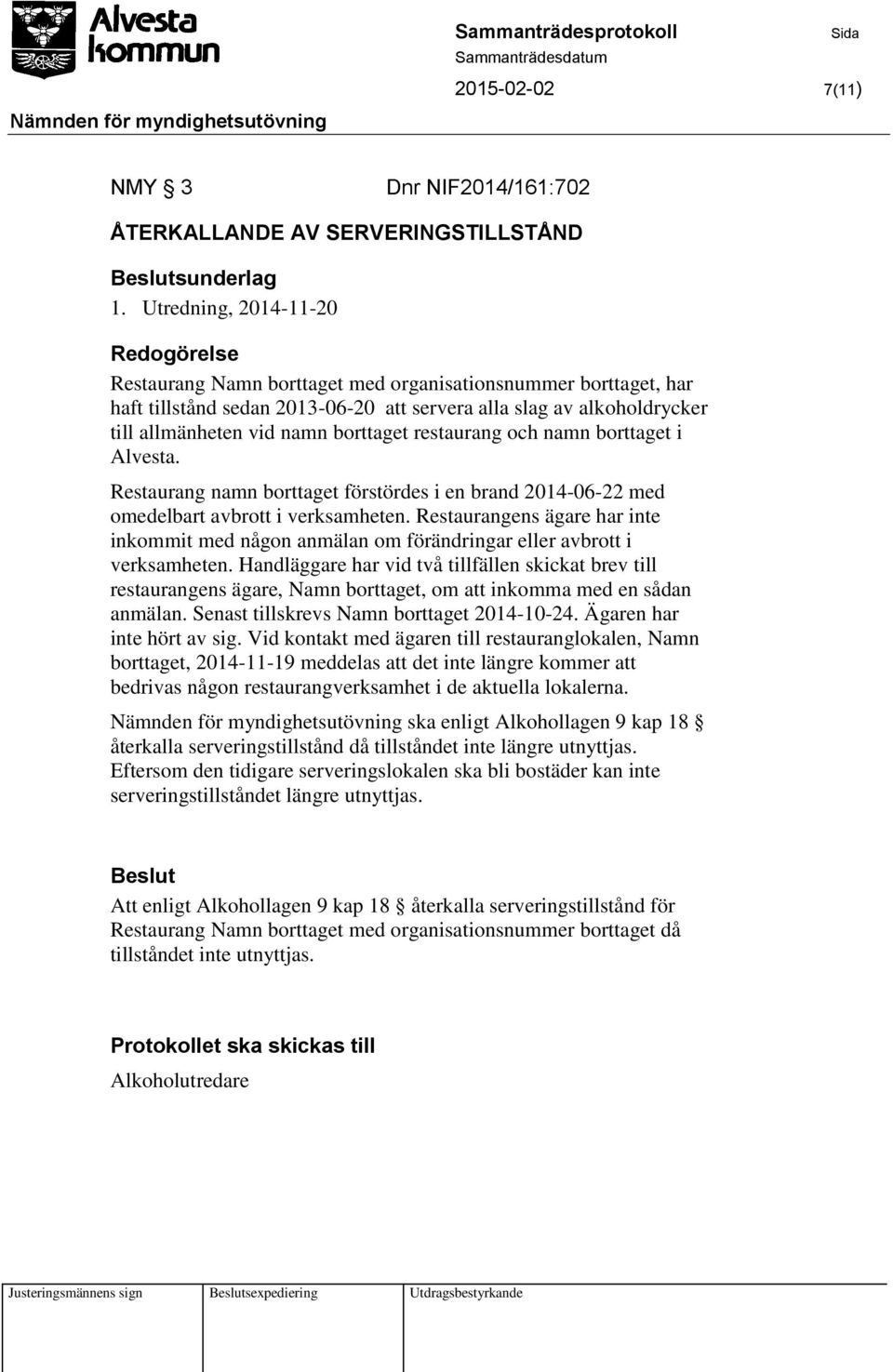 restaurang och namn borttaget i Alvesta. Restaurang namn borttaget förstördes i en brand 2014-06-22 med omedelbart avbrott i verksamheten.