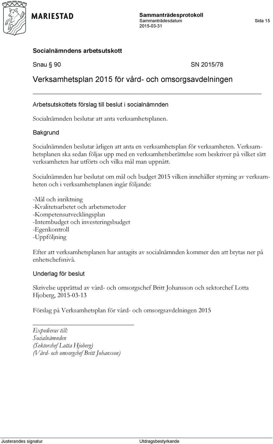 har beslutat om mål och budget 2015 vilken innehåller styrning av verksamheten och i verksamhetsplanen ingår följande: -Mål och inriktning -Kvalitetsarbetet och arbetsmetoder