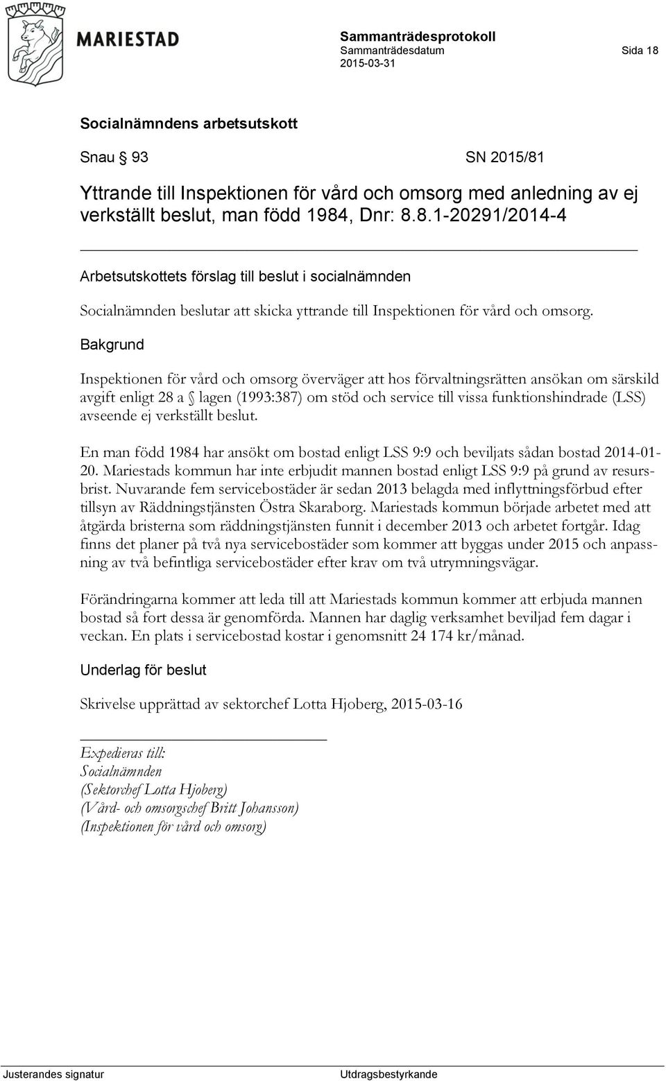 verkställt beslut. En man född 1984 har ansökt om bostad enligt LSS 9:9 och beviljats sådan bostad 2014-01- 20.