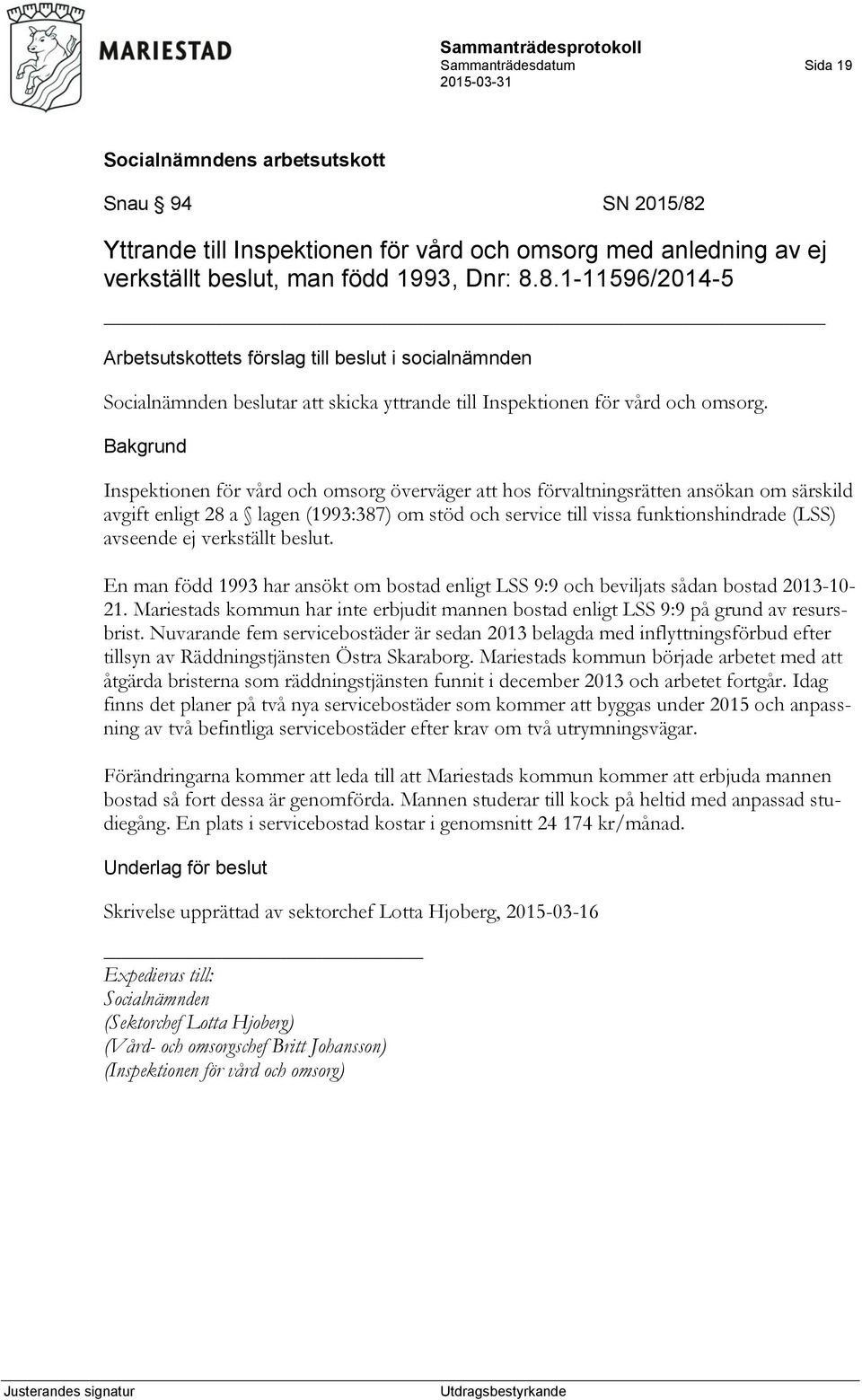 verkställt beslut. En man född 1993 har ansökt om bostad enligt LSS 9:9 och beviljats sådan bostad 2013-10- 21.