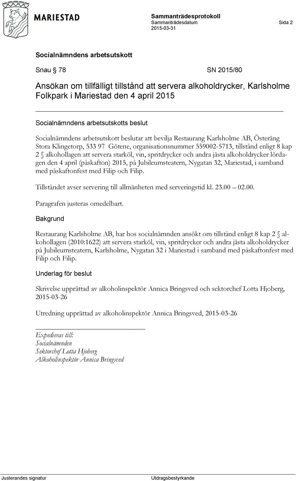 lördagen den 4 april (påskafton) 2015, på Jubileumsteatern, Nygatan 32, Mariestad, i samband med påskaftonfest med Filip och Filip. Tillståndet avser servering till allmänheten med serveringstid kl.