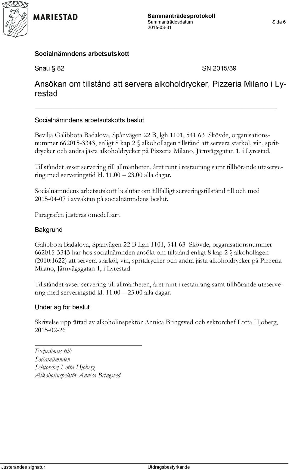 Tillståndet avser servering till allmänheten, året runt i restaurang samt tillhörande uteservering med serveringstid kl. 11.00 23.00 alla dagar.