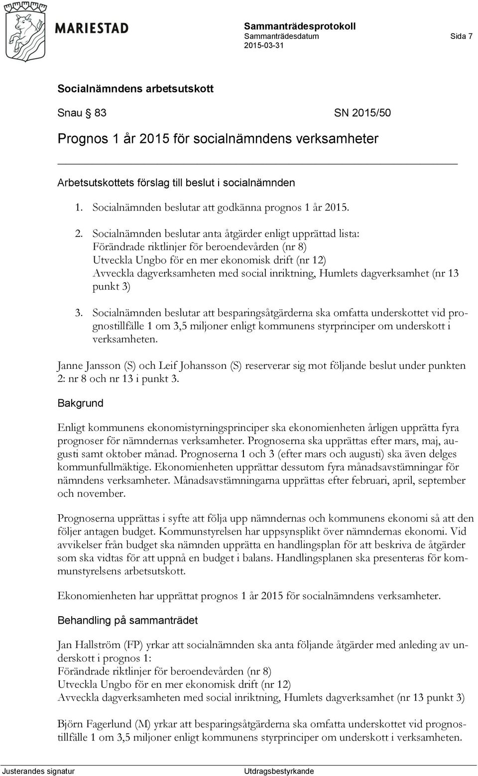 15 för socialnämndens verksamheter 1. beslutar att godkänna prognos 1 år 20