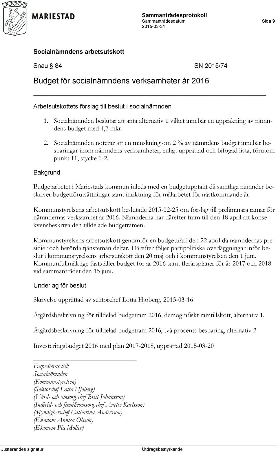 16 1. beslutar att anta alternativ 1 vilket innebär en uppräkning av nämndens budget med 4,7 mkr. 2.