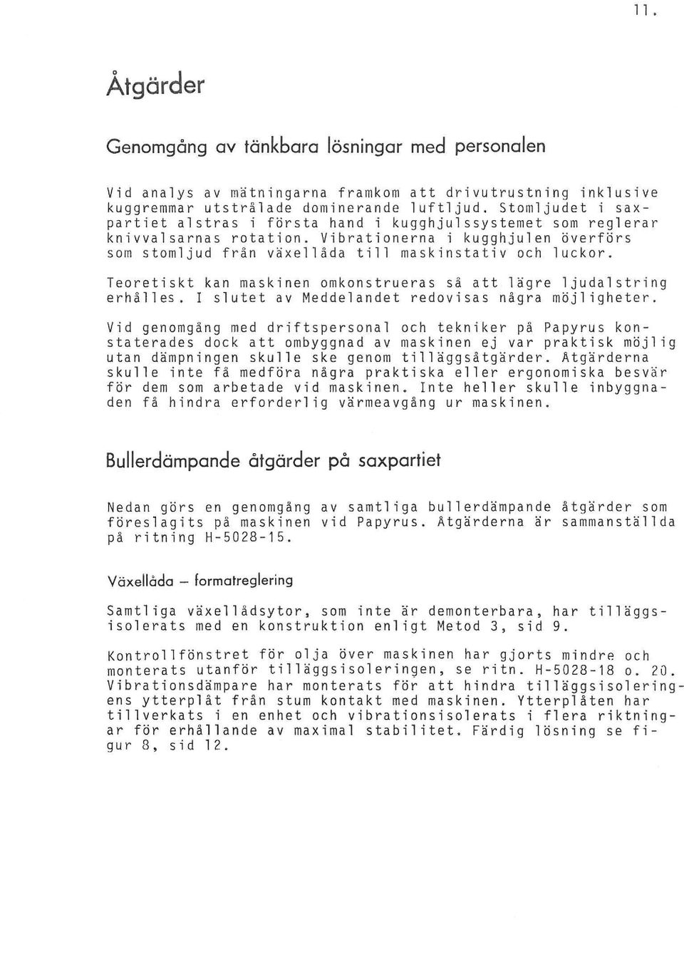 Teoretiskt kan maskinen omkonstrueras så att lägre ljuda1string erhålles. I slutet av Meddelandet redovisas några möjligheter.