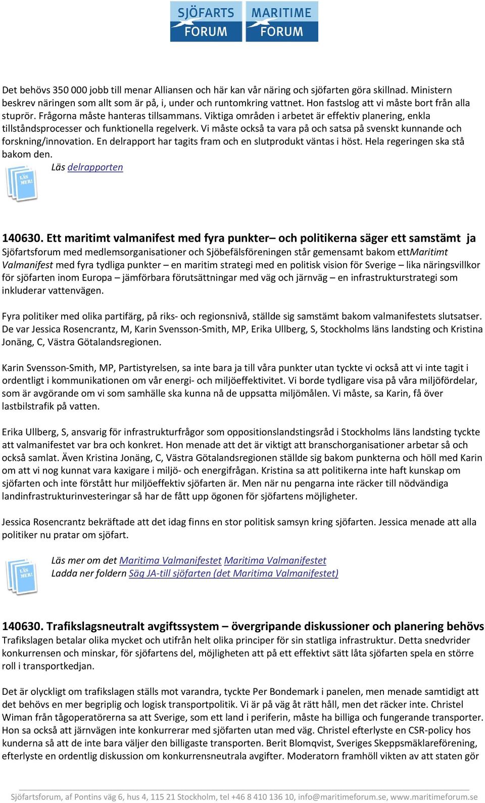 Vi måste också ta vara på och satsa på svenskt kunnande och forskning/innovation. En delrapport har tagits fram och en slutprodukt väntas i höst. Hela regeringen ska stå bakom den.