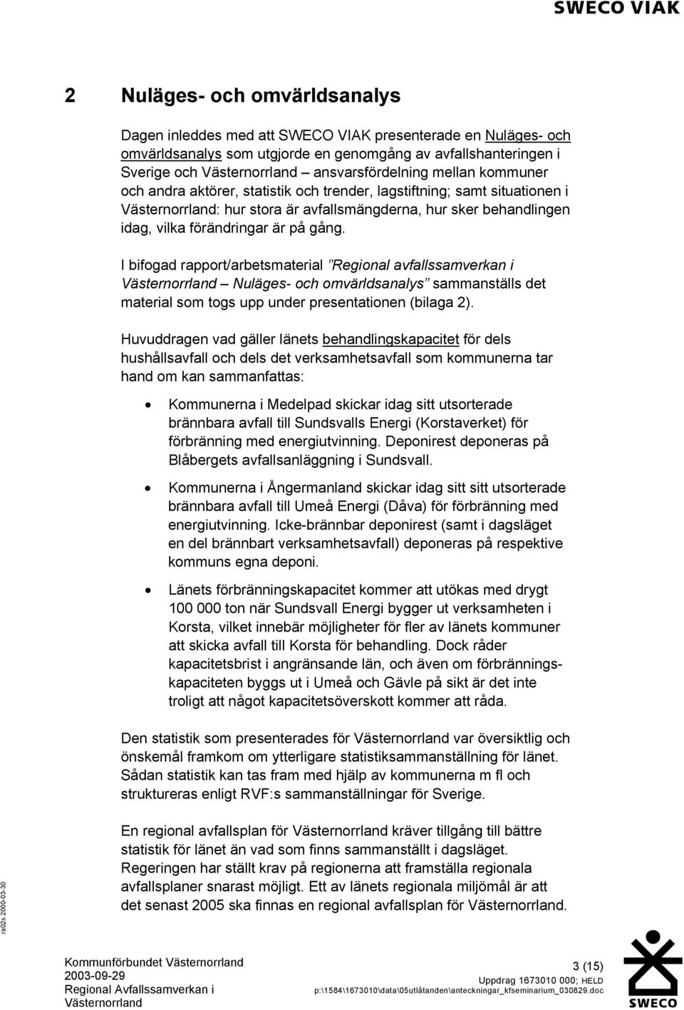 I bifogad rapport/arbetsmaterial Regional avfallssamverkan i Nuläges- och omvärldsanalys sammanställs det material som togs upp under presentationen (bilaga 2).