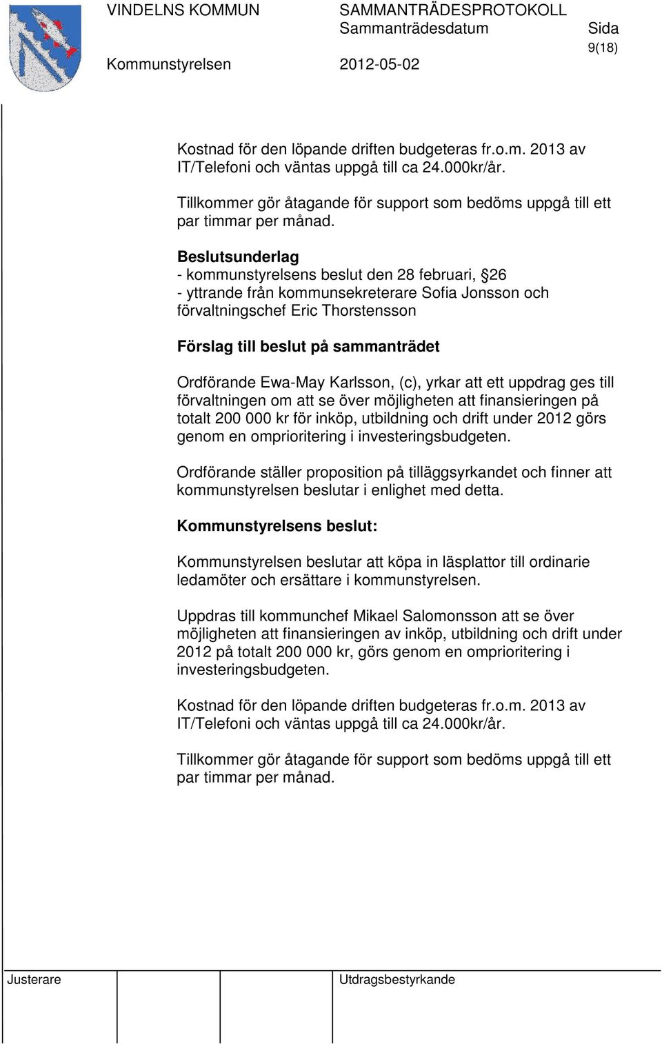 Ewa-May Karlsson, (c), yrkar att ett uppdrag ges till förvaltningen om att se över möjligheten att finansieringen på totalt 200 000 kr för inköp, utbildning och drift under 2012 görs genom en