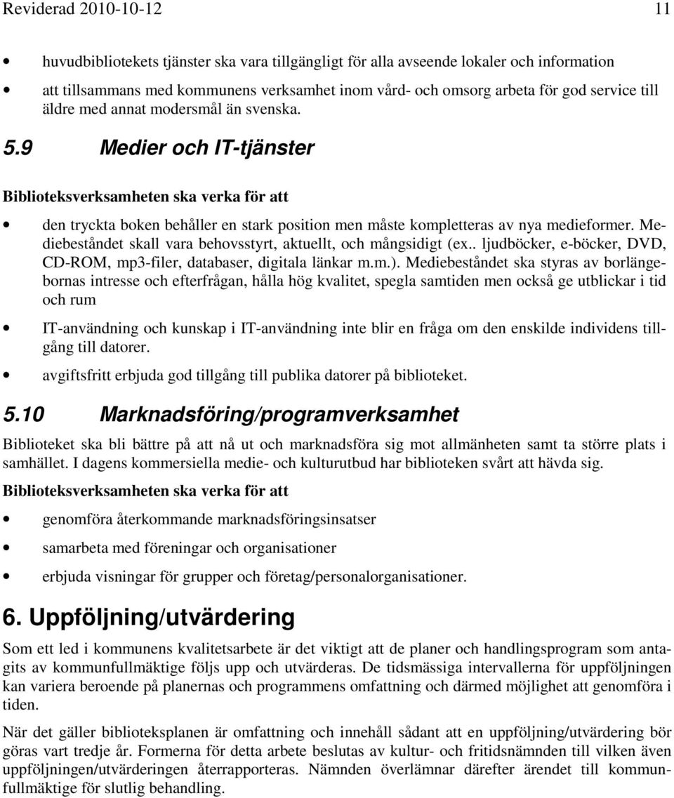 9 Medier och IT-tjänster Biblioteksverksamheten ska verka för att den tryckta boken behåller en stark position men måste kompletteras av nya medieformer.