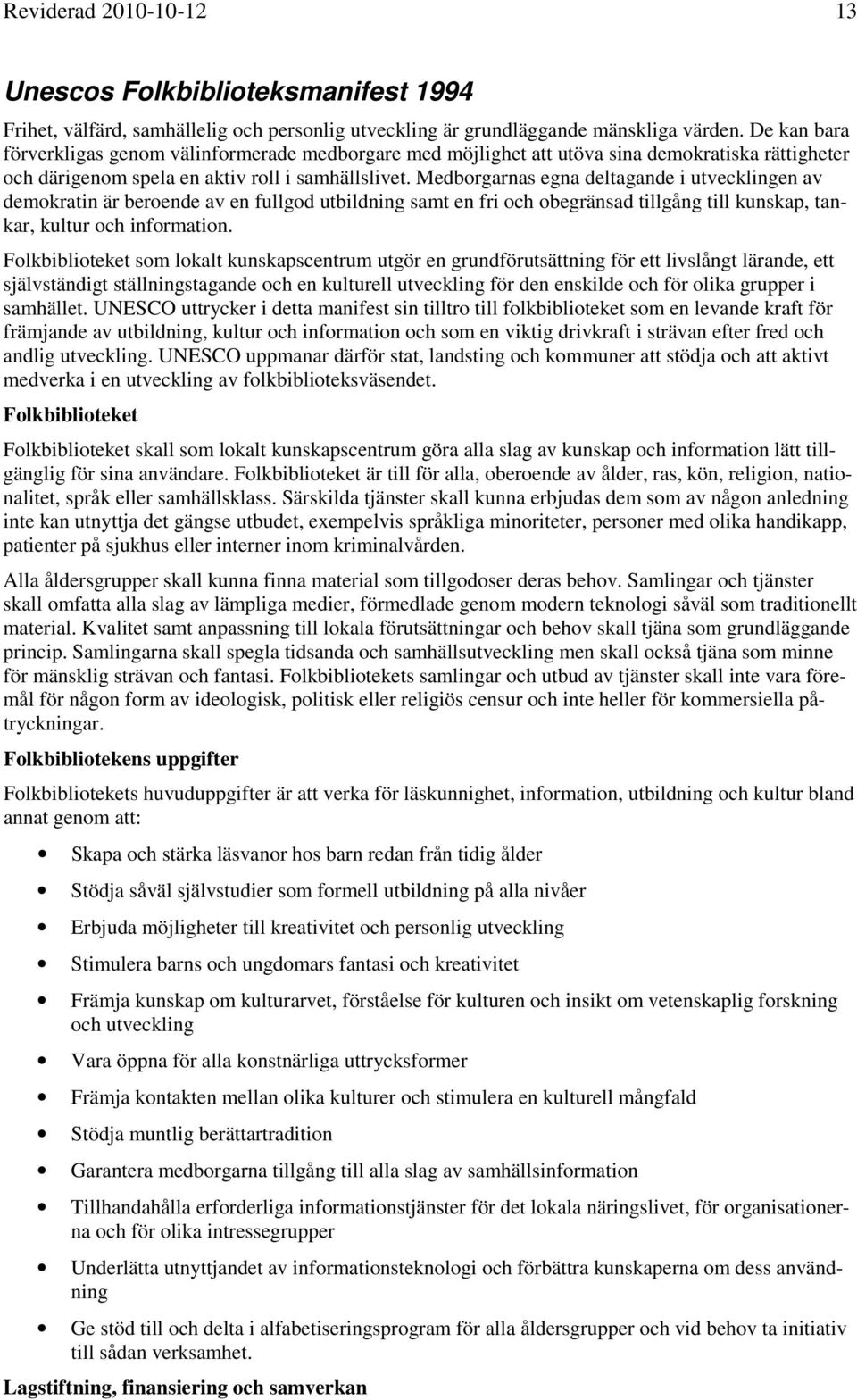 Medborgarnas egna deltagande i utvecklingen av demokratin är beroende av en fullgod utbildning samt en fri och obegränsad tillgång till kunskap, tankar, kultur och information.