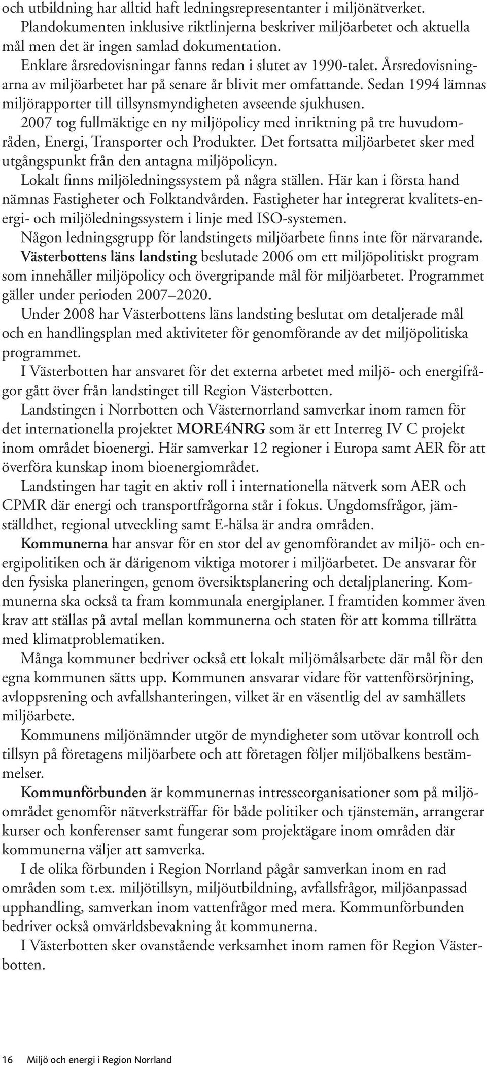 Sedan 1994 lämnas miljörapporter till tillsynsmyndigheten avseende sjukhusen. 2007 tog fullmäktige en ny miljöpolicy med inriktning på tre huvudområden, Energi, Transporter och Produkter.