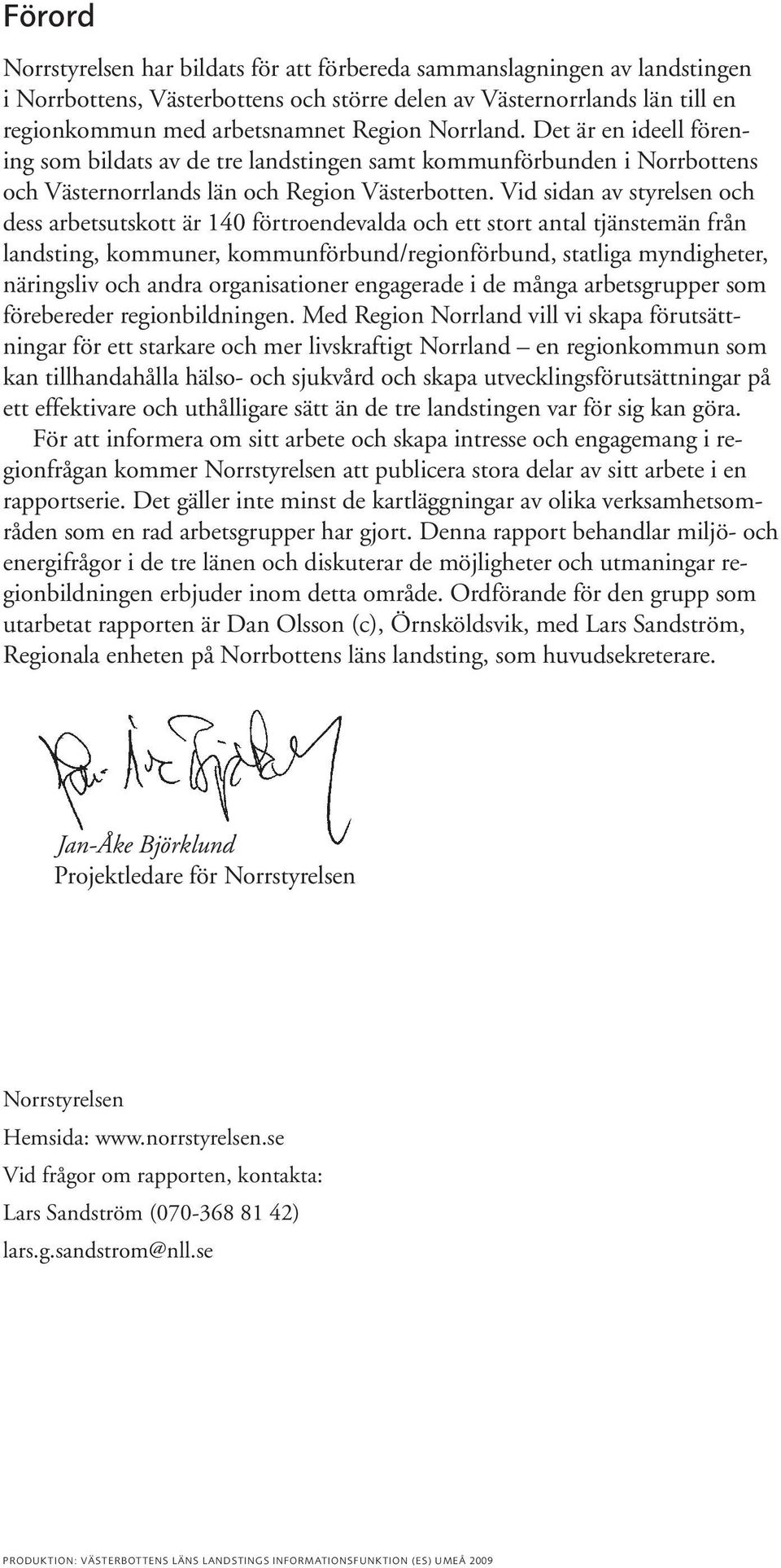 Vid sidan av styrelsen och dess arbetsutskott är 140 förtroendevalda och ett stort antal tjänstemän från landsting, kommuner, kommunförbund/regionförbund, statliga myndigheter, näringsliv och andra