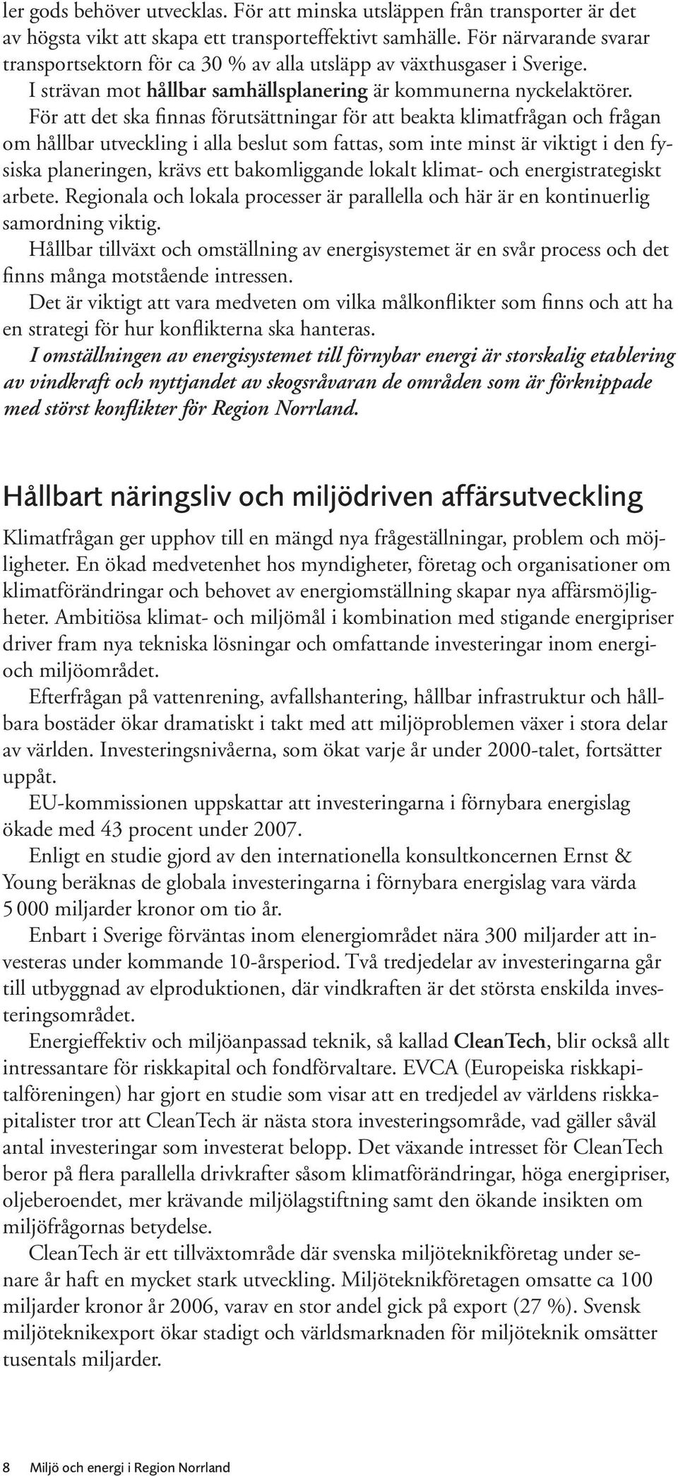 För att det ska finnas förutsättningar för att beakta klimatfrågan och frågan om hållbar utveckling i alla beslut som fattas, som inte minst är viktigt i den fysiska planeringen, krävs ett