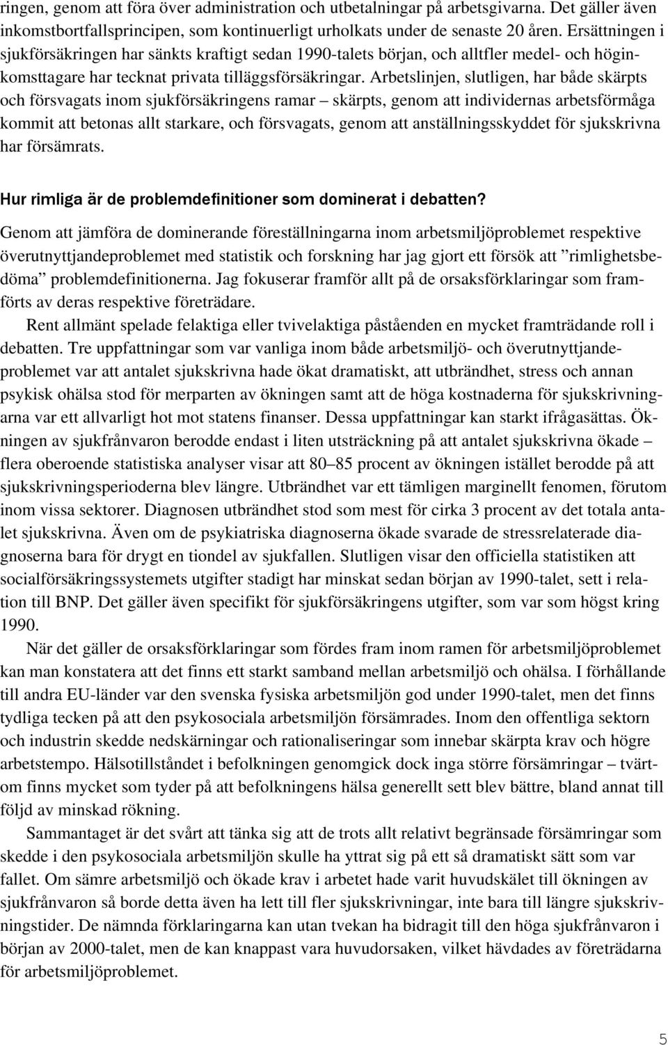 Arbetslinjen, slutligen, har både skärpts och försvagats inom sjukförsäkringens ramar skärpts, genom att individernas arbetsförmåga kommit att betonas allt starkare, och försvagats, genom att