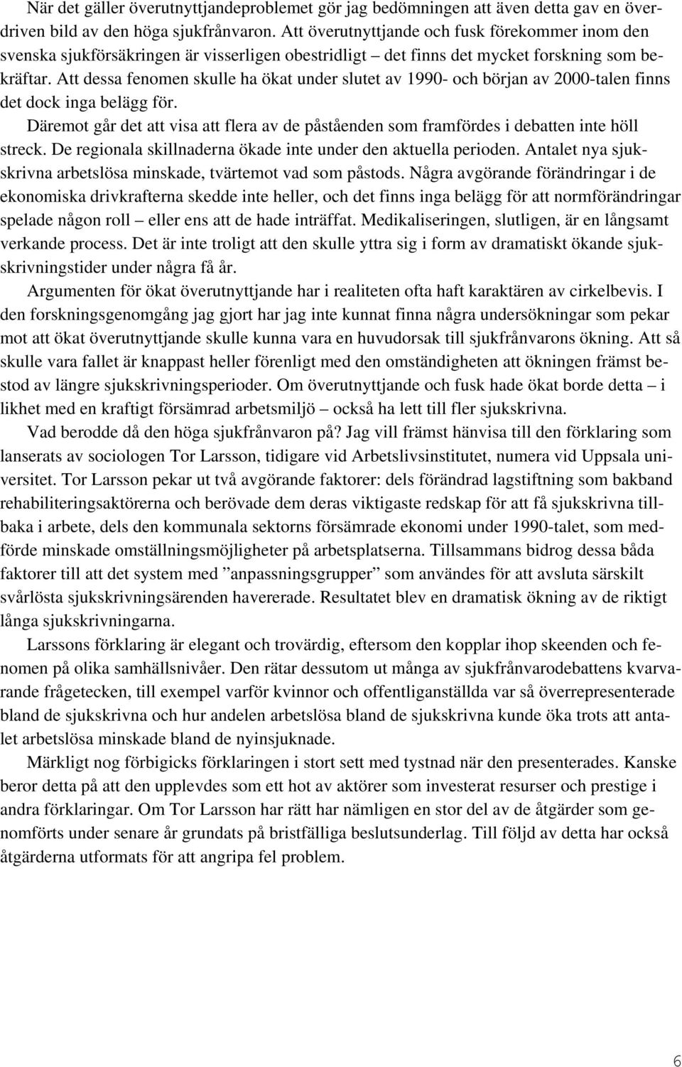 Att dessa fenomen skulle ha ökat under slutet av 1990- och början av 2000-talen finns det dock inga belägg för.