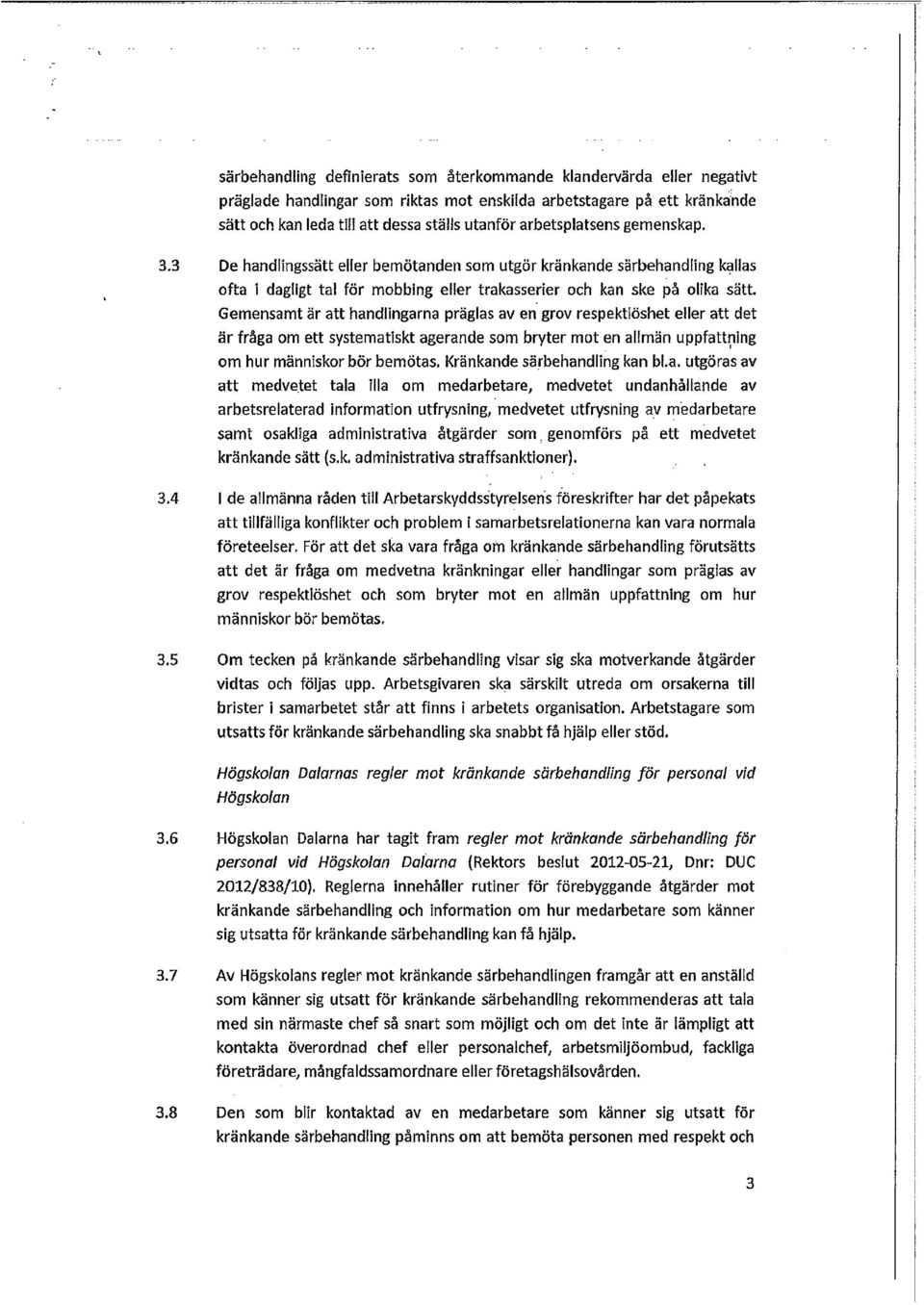 Gemensamt är att handlingarna präglas av en grov respektlöshet eller att det är fråga om ett systematiskt agerande som bryter mot en allmän uppfattning om hur människor bör bemötas.