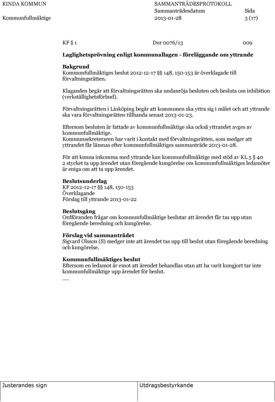 Förvaltningsrätten i Linköping begär att kommunen ska yttra sig i målet och att yttrande ska vara förvaltningsrätten tillhanda senast 2013-01-23.