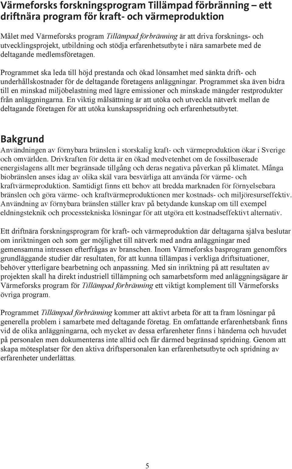 Programmet ska leda till höjd prestanda och ökad lönsamhet med sänkta drift- och underhållskostnader för de deltagande företagens anläggningar.