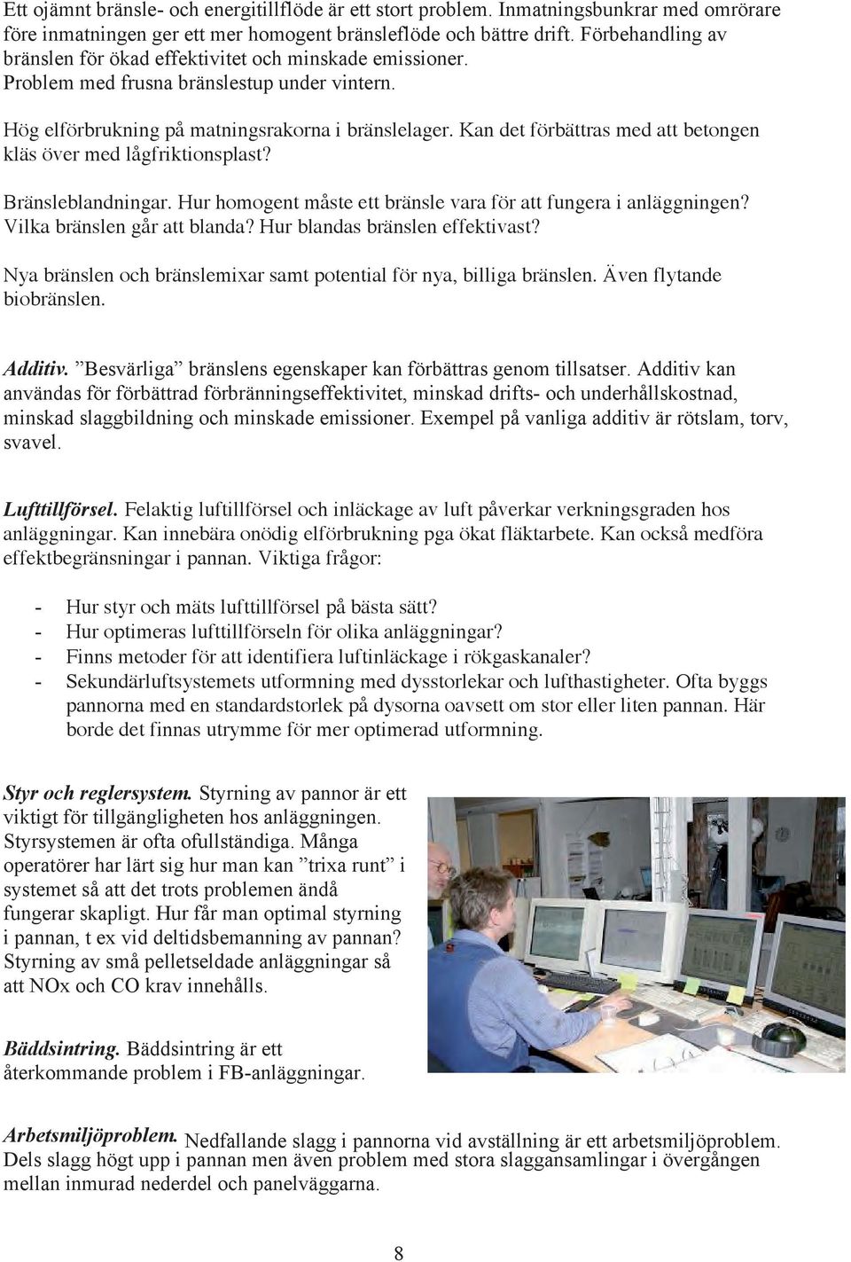 Kan det förbättras med att betongen kläs över med lågfriktionsplast? Bränsleblandningar. Hur homogent måste ett bränsle vara för att fungera i anläggningen? Vilka bränslen går att blanda?