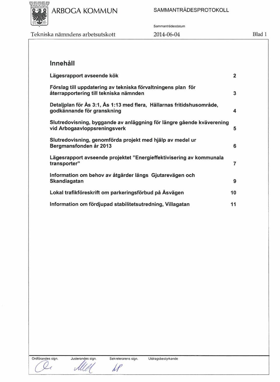 slutredovisning, genomförda projekt med hjälp av medel ur Bergmansfonden år 2013 6 Lägesrapport avseende projektet "Energieffektivisering av kommunala transporter" 7 Information om