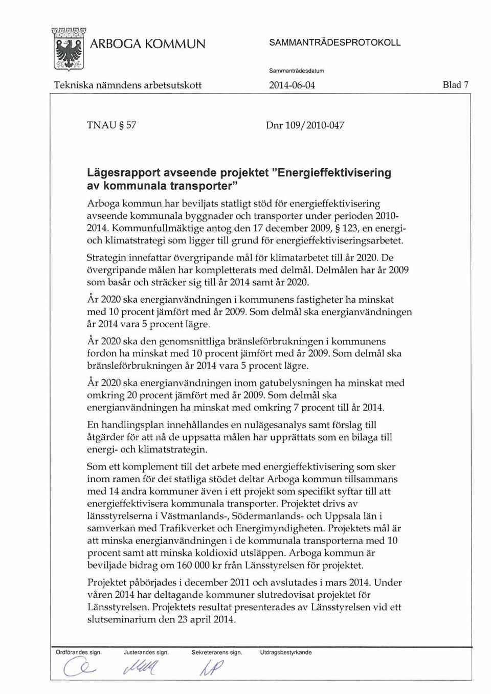 Kommunfullmäktige antog den 17 december 2009, 123, en energioch klimatstrategi som ligger till grund för energieffektiviseringsarbetet Strategin innefattar övergripande mål för klimatarbetet till år