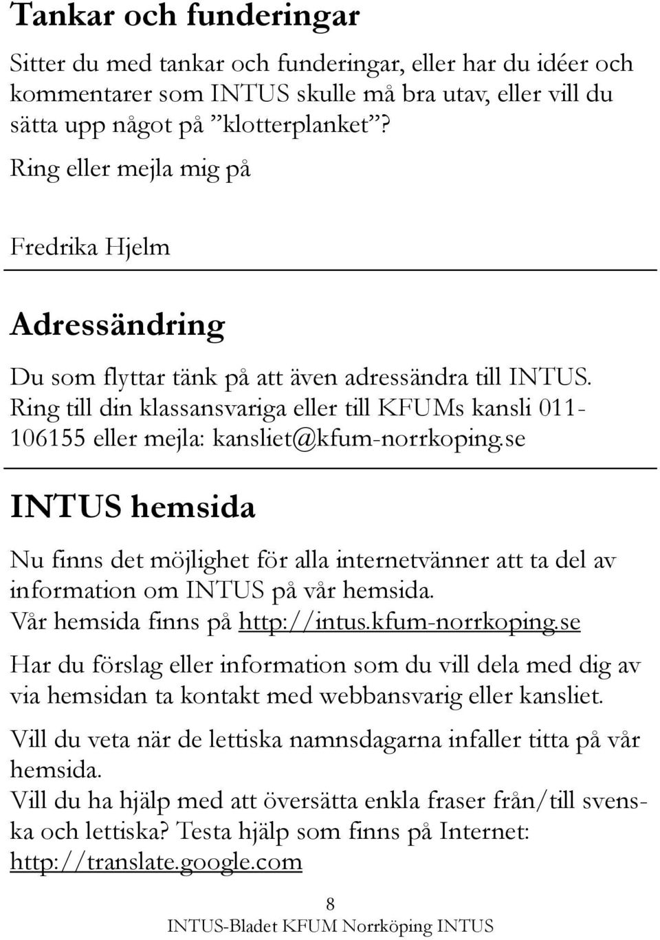 Ring till din klassansvariga eller till KFUMs kansli 011-106155 eller mejla: kansliet@kfum-norrkoping.